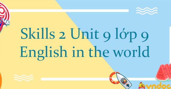 Skills 2 Unit 9 lớp 9 English in the world