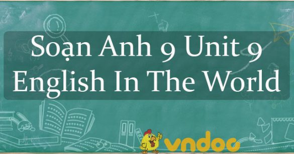 Soạn Anh 9 Unit 9 English In The World