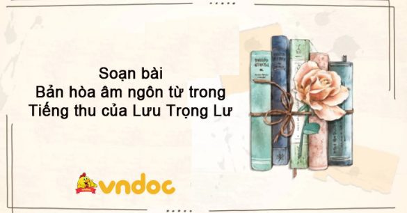 Soạn bài Bản hòa âm ngôn từ trong Tiếng thu của Lưu Trọng Lư Ngữ văn 10 tập 1 sách KNTT