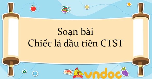 Soạn bài Chiếc lá đầu tiên CTST