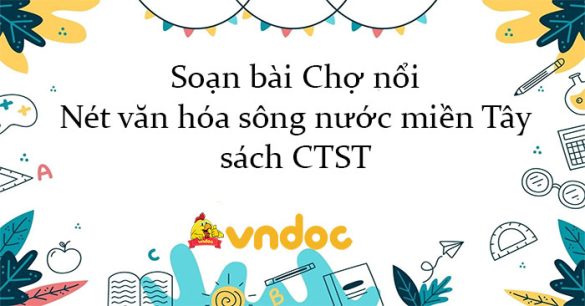 Soạn bài Chợ nổi – Nét văn hóa sông nước miền Tây sách CTST