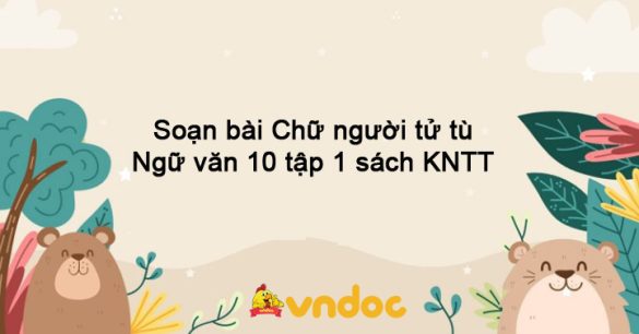 Soạn bài Chữ người tử tù Ngữ văn 10 tập 1 sách KNTT