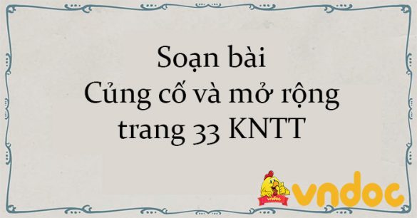 Soạn bài Củng cố và mở rộng trang 33 KNTT