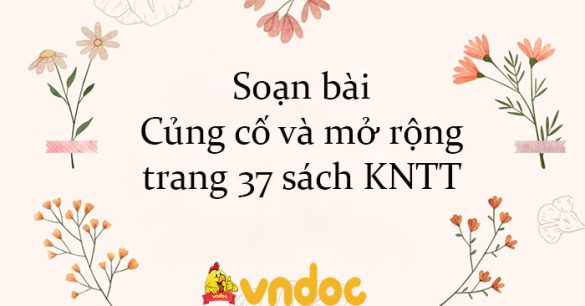 Soạn bài Củng cố và mở rộng trang 37 sách KNTT