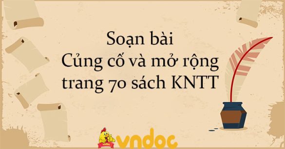 Soạn bài Củng cố và mở rộng trang 70 sách KNTT