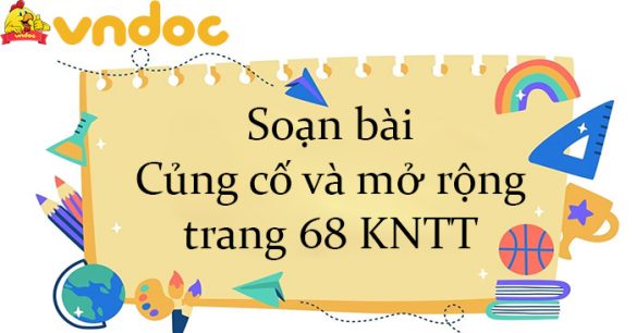 Soạn bài Củng cố và mở rộng trang 68 KNTT