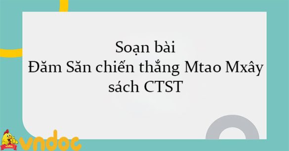 Soạn bài Đăm Săn chiến thắng Mtao Mxây sách CTST