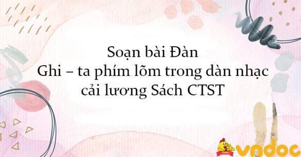 Soạn bài Đàn Ghi – ta phím lõm trong dàn nhạc cải lương Sách CTST