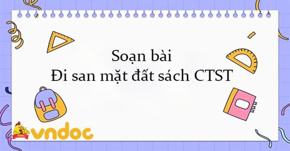 Soạn bài Đi san mặt đất sách CTST