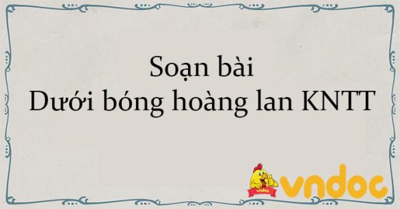 Soạn bài Dưới bóng hoàng lan KNTT