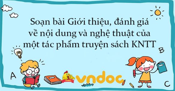 Soạn bài Giới thiệu, đánh giá về nội dung và nghệ thuật của một tác phẩm truyện sách KNTT