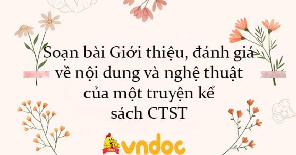 Soạn bài Giới thiệu, đánh giá về nội dung và nghệ thuật của một truyện kể Sách CTST