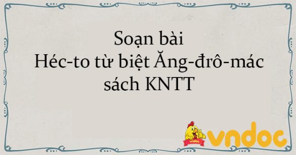 Soạn bài Héc-to từ biệt Ăng-đrô-mác sách KNTT