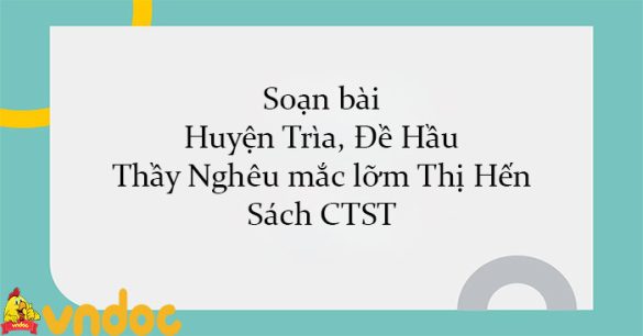 Soạn bài Huyện Trìa, Đề Hầu, Thầy Nghêu mắc lỡm Thị Hến Sách CTST