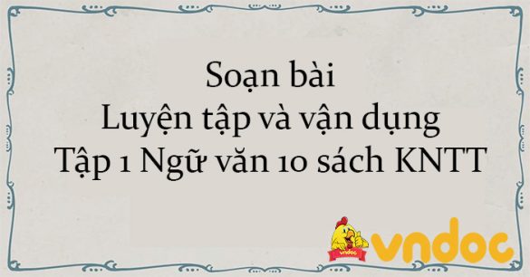 Soạn bài Luyện tập và vận dụng Tập 1 Ngữ văn 10 sách KNTT