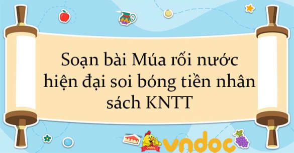 Soạn bài Múa rối nước hiện đại soi bóng tiền nhân sách KNTT