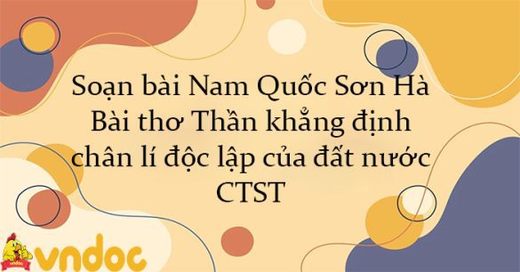 Soạn bài Nam Quốc Sơn Hà – Bài thơ Thần khẳng định chân lí độc lập của đất nước CTST