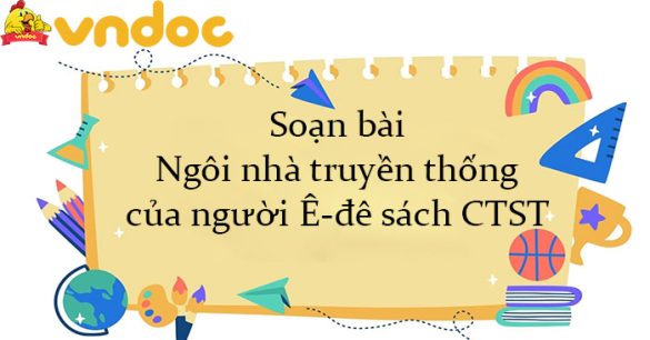 Soạn bài Ngôi nhà truyền thống của người Ê-đê sách CTST