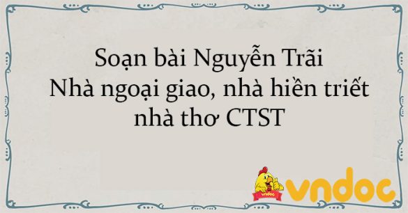 Soạn bài Nguyễn Trãi – Nhà ngoại giao, nhà hiền triết, nhà thơ CTST