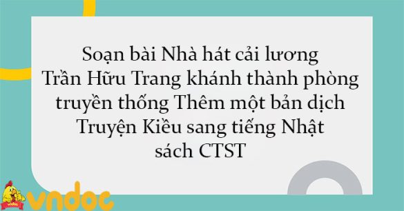 Soạn bài Nhà hát cải lương Trần Hữu Trang khánh thành phòng truyền thống Thêm một bản dịch Truyện Kiều sang tiếng Nhật sách CTST