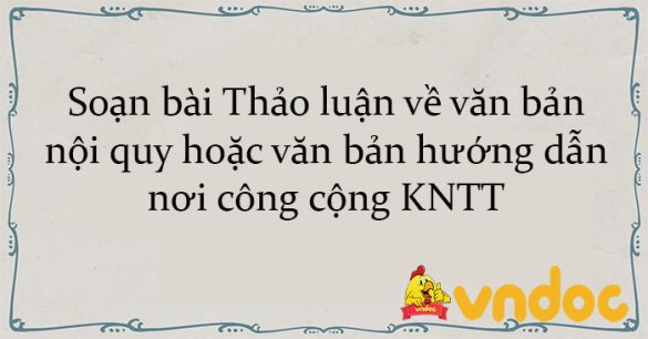 Soạn bài Thảo luận về văn bản nội quy hoặc văn bản hướng dẫn nơi công cộng KNTT