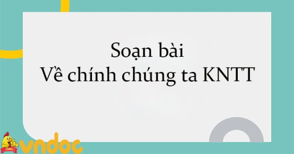 Soạn bài Về chính chúng ta KNTT