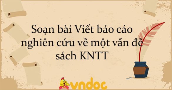 Soạn bài Viết báo cáo nghiên cứu về một vấn đề sách KNTT