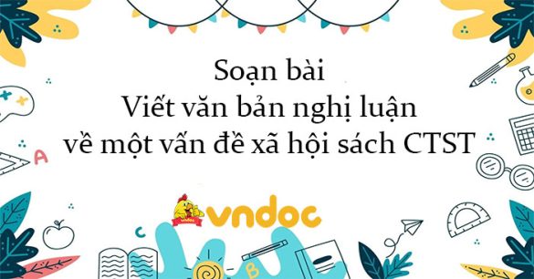 Soạn bài Viết văn bản nghị luận về một vấn đề xã hội sách CTST