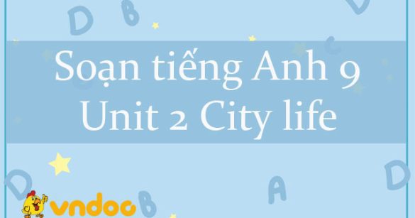 Soạn tiếng Anh 9 Unit 2 City life