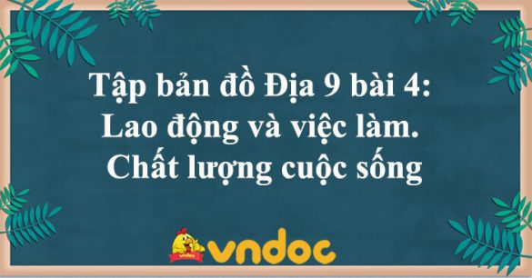 Tập bản đồ Địa 9 bài 4: Lao động và việc làm. Chất lượng cuộc sống