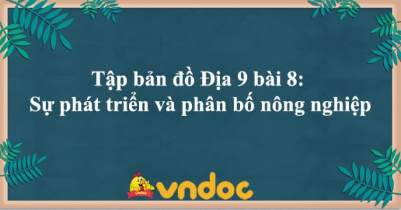 Tập bản đồ Địa 9 bài 8: Sự phát triển và phân bố nông nghiệp