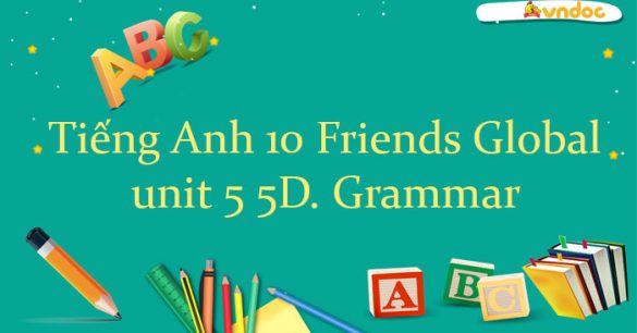 Tiếng Anh 10 unit 5 5D. Grammar