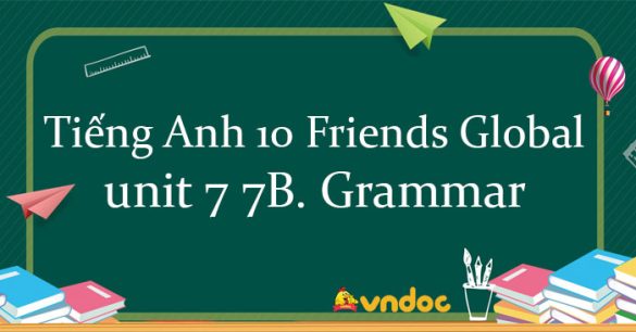 Tiếng Anh 10 unit 7 7B. Grammar