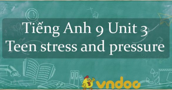 Tiếng Anh 9 Unit 3 Teen stress and pressure