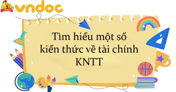 Tìm hiểu một số kiến thức về tài chính KNTT