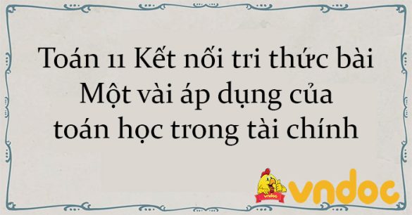 Toán 11 Kết nối tri thức bài Một vài áp dụng của toán học trong tài chính