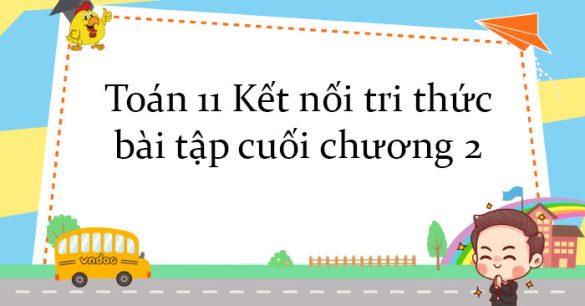 Toán 11 Kết nối tri thức bài tập cuối chương 2