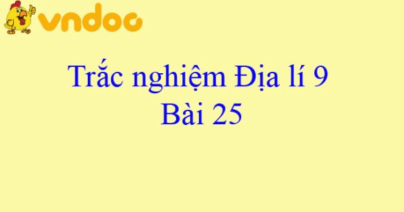 Trắc nghiệm Địa lí 9 bài 25