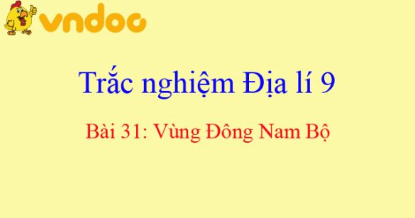 Trắc nghiệm Địa lí 9 bài 31