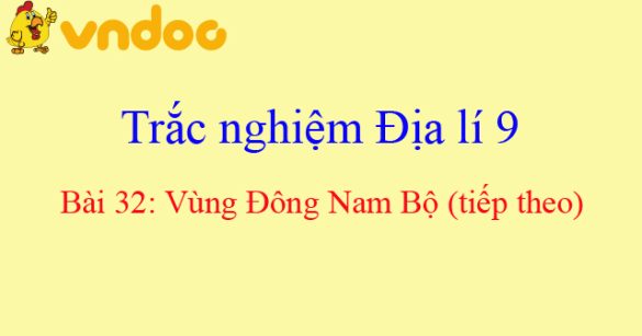 Trắc nghiệm Địa lí 9 bài 32