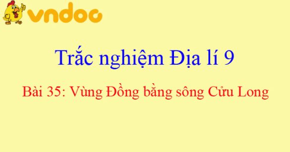 Trắc nghiệm Địa lí 9 bài 35