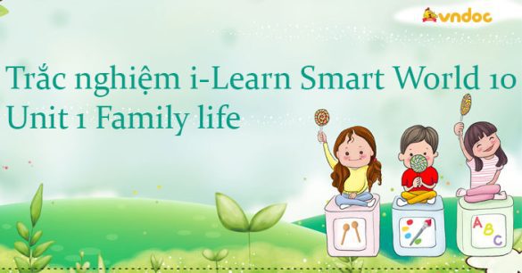 Trắc nghiệm i-Learn Smart World 10 Unit 1 Family life