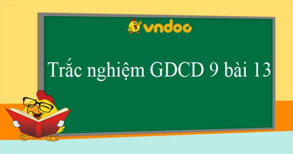 Trắc nghiệm môn GDCD 9 bài 13