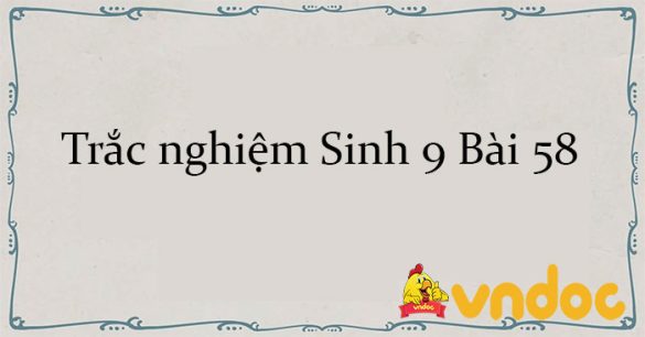 Trắc nghiệm Sinh 9 Bài 58