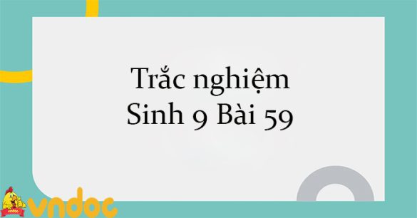 Trắc nghiệm Sinh 9 Bài 59