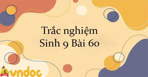 Trắc nghiệm Sinh 9 Bài 60