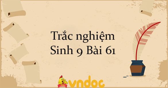 Trắc nghiệm Sinh 9 Bài 61