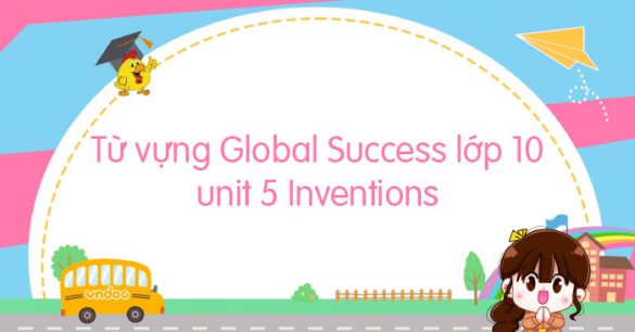 Từ vựng Unit 5 lớp 10 Global Success Inventions