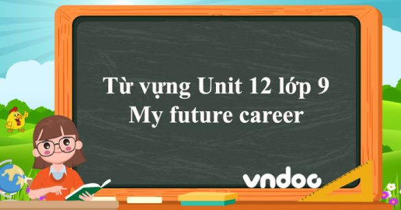 Từ vựng Unit 12 lớp 9 My future career