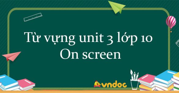 Từ vựng unit 3 lớp 10 On screen